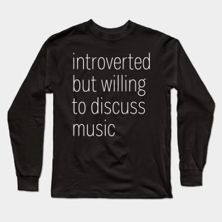 Introverted But Willing To Discuss Music Long Sleeve T-Shirt